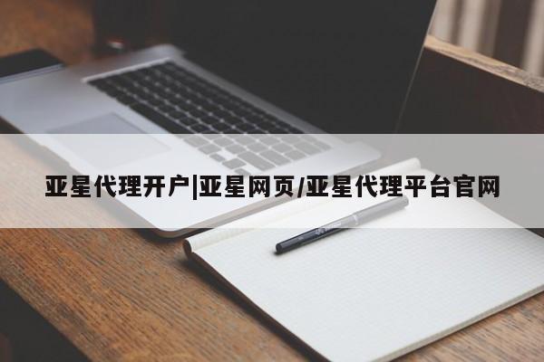 亚星开户 亚星管理官网亚星代理开户|亚星网页/亚星代理平台官网