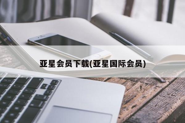 亚星开户 亚星管理官网亚星会员下载(亚星国际会员)